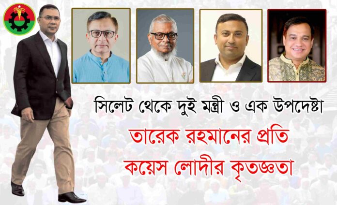 সিলেট থেকে দুই মন্ত্রী ও এক উপদেষ্টা: তারেক রহমানের প্রতি কয়েস লোদীর কৃতজ্ঞতা।