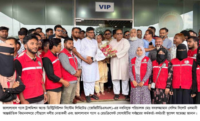 জালালাবাদ গ্যাসের নবনিযুক্ত পরিচালক বদরুজ্জামান সেলিমকে সিলেটে উষ্ণ সংবর্ধনা।